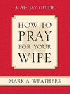 How to Pray for Your Wife (eBook): A 31-Day Guide